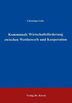 Kommunale Wirtschaftsförderung zwischen Wettbewerb und Kooperation von Götz,  Christian