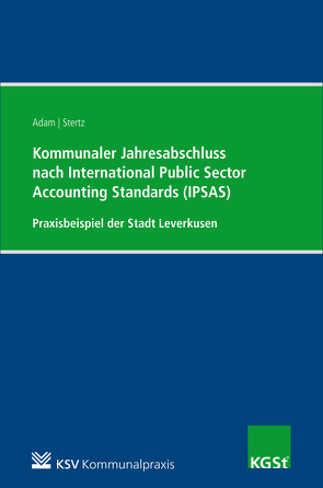 Kommunaler Jahresabschluss nach International Public Sector Accounting Standards (IPSAS) am Beispiel der Stadt Leverkusen von Adam,  Berit, Stertz,  Andrea