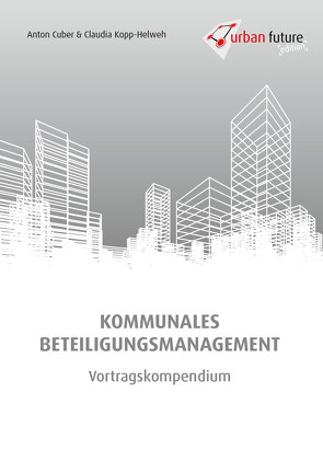 Kommunales Beteiligungsmanagement Vortragskompendium von Cuber,  Anton, Kopp-Helweh,  Claudia, Weninger,  Thomas