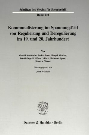 Kommunalisierung im Spannungsfeld von Regulierung und Deregulierung im 19. und 20. Jahrhundert. von Wysocki,  Josef