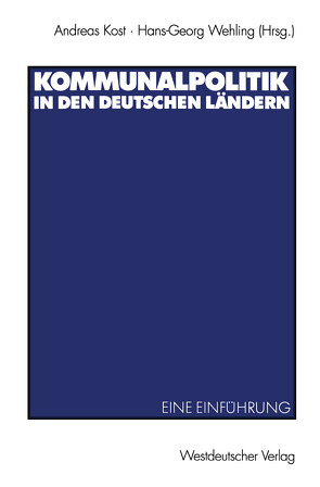 Kommunalpolitik in den deutschen Ländern von Kost,  Andreas, Wehling,  Hans-Georg