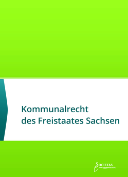 Kommunalrecht des Freistaates Sachsen von Societas Verlagsgesellschaft