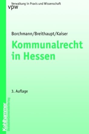 Kommunalrecht in Hessen von Banner,  Gerhard, Borchmann,  Michael, Breithaupt,  Dankwart, Kaiser,  Gerrit, Pappermann,  Ernst