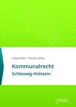 Kommunalrecht Schleswig-Holstein von Kilian,  Lukas, Societas Verlagsgesellschaft,  (ein Imprint des Liberal Arts Verlages), Sölter,  Nicolas