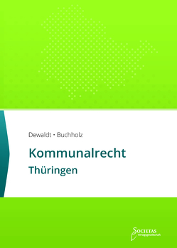 Kommunalrecht Thüringen von Buchholz,  Till, Dewaldt,  Sebastian C., Societas Verlag (Hrsg.),  (ein Imprint des Liberal Arts Verlages)