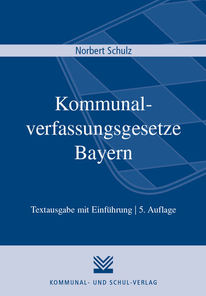 Kommunalverfassungsgesetze Bayern von Schulz,  Norbert