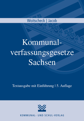 Kommunalverfassungsgesetze Sachsen von Jacob,  André, Woitscheck,  Mischa