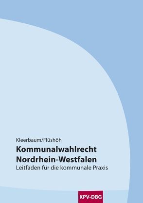 Kommunalwahlrecht Nordrhein-Westfalen von Flüshöh,  Oliver, Kleerbaum,  Klaus-Viktor