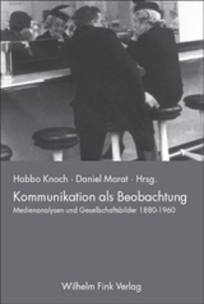 Kommunikation als Beobachtung von Bösch,  Frank, Gries,  Rainer, Knoch,  Habbo, Morat,  Daniel, Schöttker,  Detlev