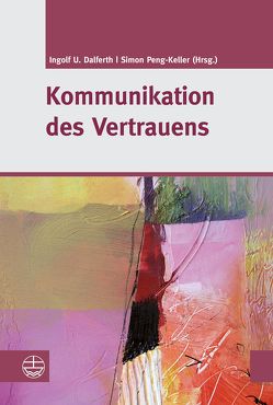 Kommunikation des Vertrauens von Dalferth,  Ingolf U., Peng-Keller,  Simon