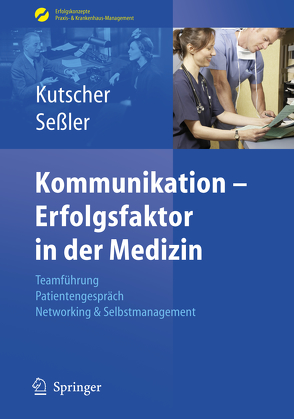 Kommunikation – Erfolgsfaktor in der Medizin von Kutscher,  Patric P, Seßler,  Helmut