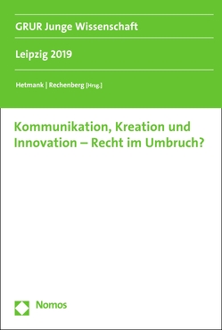 Kommunikation, Kreation und Innovation – Recht im Umbruch? von Hetmank,  Sven, Rechenberg,  Constantin