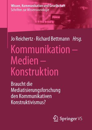 Kommunikation – Medien – Konstruktion von Bettmann,  Richard, Reichertz,  Jo