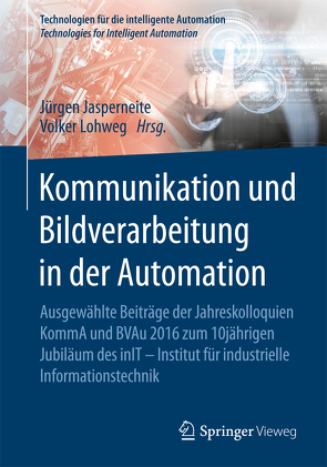 Kommunikation und Bildverarbeitung in der Automation von Jasperneite,  Jürgen, Lohweg,  Volker