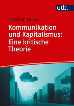 Kommunikation und Kapitalismus: Eine kritische Theorie von Fuchs,  Christian