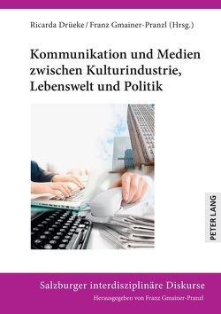 Kommunikation und Medien zwischen Kulturindustrie, Lebenswelt und Politik von Drüeke,  Ricarda, Gmainer-Pranzl,  Franz