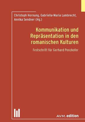 Kommunikation und Repräsentation in den romanischen Kulturen von Hornung,  Christoph, Lambrecht,  Gabriellla-Maria, Sendner,  Annika
