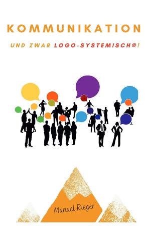 Kommunikation – und zwar logo-systemisch®! von Rieger,  Manuel