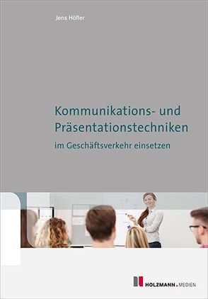 Kommunikations- und Präsentationstechniken im Geschäftsverkehr einsetzen von Höfler,  Jens