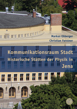 Kommunikationsraum Stadt – Historische Stätten der Physik in Jena von Ehberger,  Markus, Forstner,  Christian