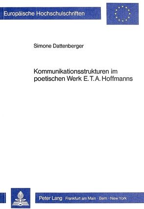 Kommunikationsstrukturen im poetischen Werk E.T.A. Hoffmanns von Dattenberger,  Simone