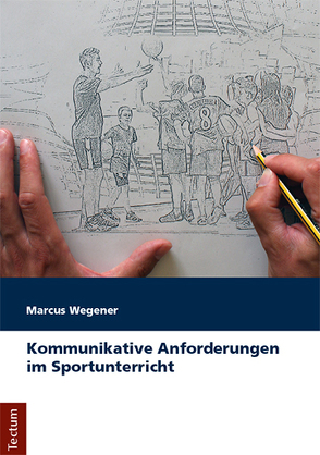 Kommunikative Anforderungen im Sportunterricht von Wegener,  Marcus