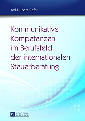 Kommunikative Kompetenzen im Berufsfeld der internationalen Steuerberatung von Kiefer,  Karl-Hubert