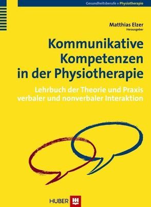 Kommunikative Kompetenzen in der Physiotherapie von Becker,  Silke, Beil,  Nicole, Elzer,  Matthias, Godehardt,  Patricia, Guckes-Elzer,  Ute, Hofmann-Kock,  Dörte M, Howe-Flock,  Stephana, Konopka,  Kathrin, Laekeman,  Marjan, Petersen,  Mary, Rechlin,  Nicole, Sciborski,  Claudia, Stieger,  Antonia