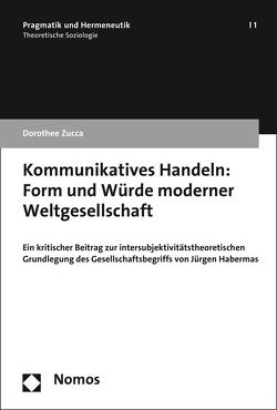 Kommunikatives Handeln: Form und Würde moderner Weltgesellschaft von Zucca,  Dorothee