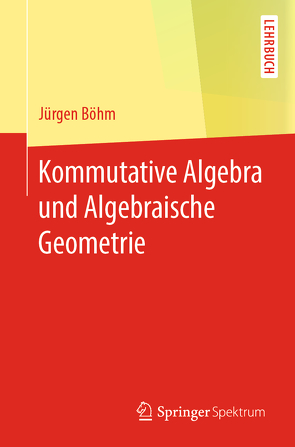 Kommutative Algebra und Algebraische Geometrie von Böhm,  Jürgen