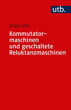 Kommutatormaschinen und geschaltete Reluktanzmaschinen von Ulm,  Jürgen