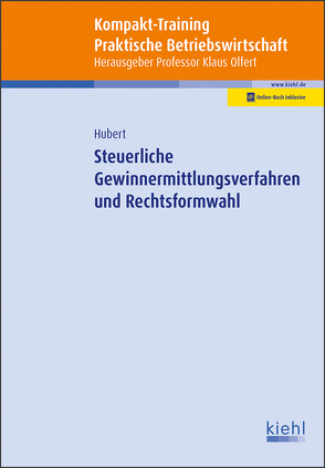 Kompakt-Training Steuerliche Gewinnermittlungsverfahren und Rechtsformwahl von Hubert,  Tina, Olfert,  Klaus