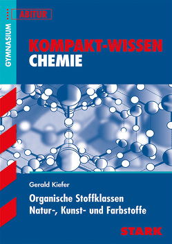 STARK Kompakt-Wissen Gymnasium – Chemie – Organische Stoffklassen, Natur-, Kunst- und Farbstoffe von Kiefer,  Gerald