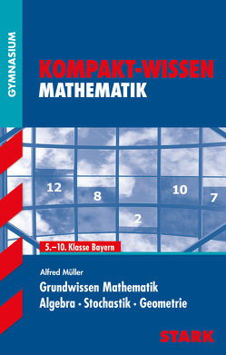 STARK Kompakt-Wissen Gymnasium – Mathematik Grundwissen 5.-10. Klasse – Bayern von Müller,  Alfred