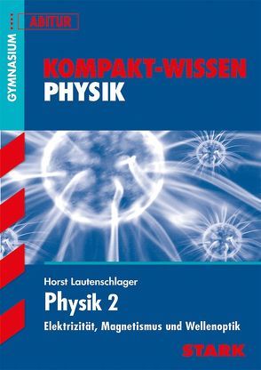 STARK Kompakt-Wissen Gymnasium – Physik Oberstufe Band 2 von Lautenschlager,  Horst