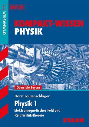 Kompakt-Wissen Gymnasium – Physik Oberstufe Band 1 – Bayern von Lautenschlager,  Horst