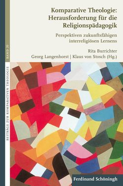 Komparative Theologie: Herausforderung für die Religionspädagogik von Altmeyer,  Stefan, Boehme,  Katja, Boschki,  Reinhold, Burrichter,  Rita, Haußmann,  Werner, Isik,  Tuba, Kuld,  Lothar, Kürzinger,  Kathrin, Langenhorst,  Georg, Leimgruber,  Stephan, Müller,  Rabeya, Naurath,  Elisabeth, Riegger,  Manfred, Sajak,  Clauß Peter, Stosch,  Klaus von, Tautz,  Monika, van der Velden,  Frank, von Stosch,  Klaus, Woppowa,  Jan