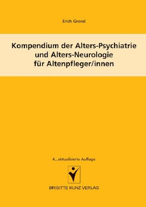 Kompendium der Alters-Psychiatrie und Alters-Neurologie für Altenpfleger/innen von Grond,  Erich