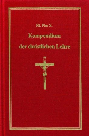 Kompendium der christlichen Lehre. von Hl. Papst,  Pius X.