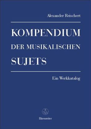 Kompendium der musikalischen Sujets von Reischert,  Alexander