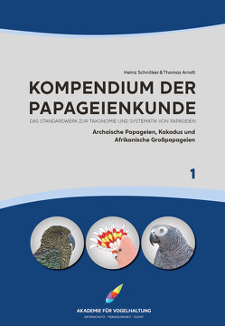 Kompendium der Papageienkunde Das Standardwerk zur Taxonomie und Systematik von Papageien von Arndt,  Thomas, Schnitker,  Heinz