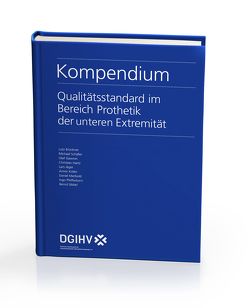 Kompendium Qualitätsstandard im Bereich Prothetik der unteren Extremität von Deutsche Gesellschaft für interprofessionelle Hilfsmittelversorgung e.V. (DGIHV)
