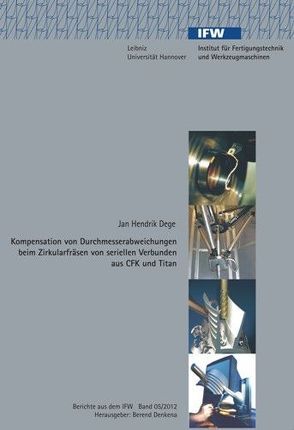 Kompensation von Durchmesserabweichungen beim Zirkulärfräsen von seriellen Verbunden aus CFK und Titan von Dege,  Jan Hendrik, Denkena,  Berend