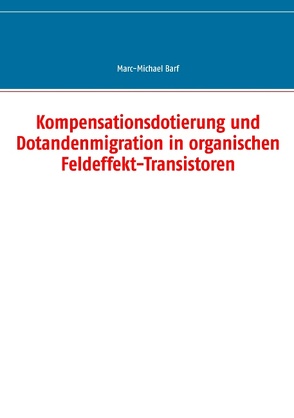 Kompensationsdotierung und Dotandenmigration in organischen Feldeffekt-Transistoren von Barf,  Marc-Michael