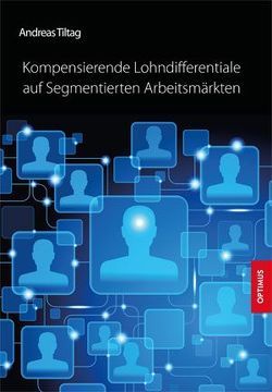 Kompensierende Lohndifferentiale auf Segmentierten Arbeitsmärkten von Tiltag,  Andreas