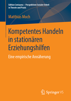 Kompetentes Handeln in stationären Erziehungshilfen von Moch,  Matthias