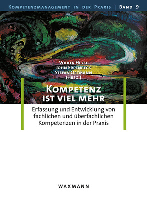 Kompetenz ist viel mehr von Apitzsch,  Thomas, Arnold,  Rolf, Bornträger,  Wolfgang, Erpenbeck,  John, Fischer,  Christian A, Forsthuber,  Monika, Hackl,  Christoph, Hahn,  Simone, Halasz,  Ludger, Heyse,  Volker, Kalina,  Florian, Knipprath,  Roman, Kühn,  Michael, Nagl,  Andreas, Niemann,  Steffen, Ochs,  Rudolf, Ortmann,  Stefan, Pichlkastner,  Karl, Schäffner,  Lothar, Schlesinger,  Thomas, Slanic,  Reinhard