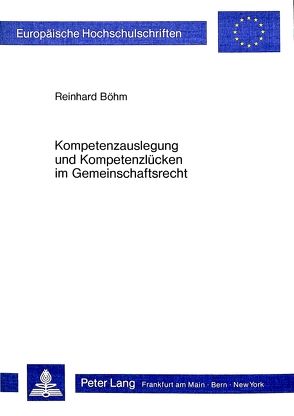 Kompetenzauslegung und Kompetenzlücken im Gemeinschaftsrecht von Böhm,  Reinhard