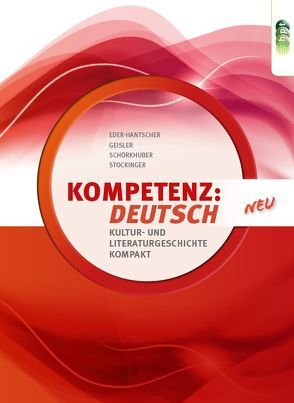 KOMPETENZ:DEUTSCH. Kultur- und Literaturgeschichte kompakt – neu von Eder-Hantscher,  Claudia, Geisler,  Gertraud, Schörkhuber,  Wolfgang, Stockinger,  Reinhard