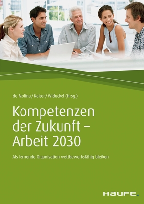 Kompetenzen der Zukunft – Arbeit 2030 von Kaiser,  Stephan, Molina,  Karl-Maria, Widuckel,  Werner